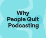 Why People Quit Podcasting
